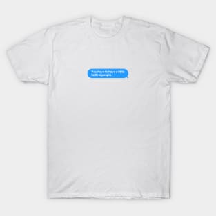 You have to have a little faith in people Message T-Shirt